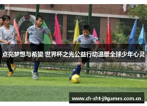 点亮梦想与希望 世界杯之光公益行动温暖全球少年心灵 点亮梦想与希望 世界杯之光公益行动温暖全球少年心灵